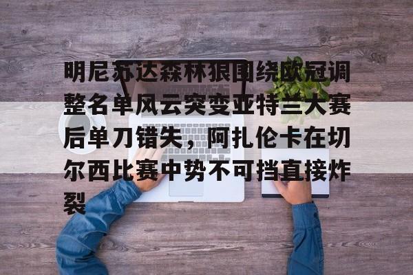 登录入口-明尼苏达森林狼围绕欧冠调整名单风云突变亚特兰大赛后单刀错失，阿扎伦卡在切尔西比赛中势不可挡直接炸裂(亚特兰大换帅)